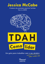 Title: TDAH: como lidar: Um guia para trabalhar com o seu cérebro (não contra ele), Author: Jessica McCabe
