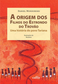 Title: A origem dos filhos do estrondo do trovão: Uma história do povo Tariana, Author: Daniel Munduruku
