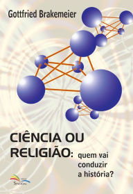 Title: Ciência ou Religião:: quem vai conduzir a história, Author: Gottfried Brakemeier