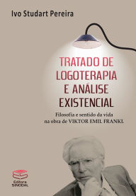 Title: Tratado de logoterapia e análise existencial: Filosofia e sentido da vida na obra de Viktor Emil Frankl, Author: Ivo Studart Pereira