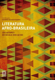 Title: Literatura afro-brasileira: 100 autores do século XVIII ao XXI, Author: Eduardo de Assis Duarte