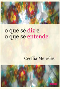 Title: O que se diz e o que se entende, Author: Cecília Meireles