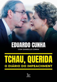 Title: Tchau, querida: o diário do impeachment, Author: Eduardo Cunha