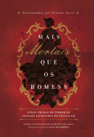 Title: Mais mortais que os homens: Obras-primas do terror de grandes escritoras do século XIX, Author: Graeme Davis