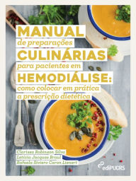 Title: Manual de preparações culinárias para pacientes em hemodiálise: como colocar em prática a prescrição dietética, Author: Clarissa Robinson Silva