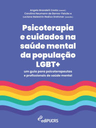 Title: Psicoterapia e cuidados na saúde mental da população LGBT+: um guia para psicoterapeutas e profissionais de saúde mental, Author: Angelo Brandelli Costa