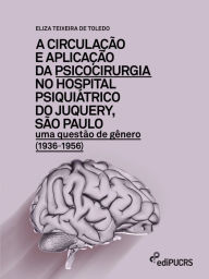 Title: A circulação e aplicação da psicocirurgia no hospital psiquiátrico do Junquery, São Paulo: uma questão de gênero (1936-1956), Author: Eliza Teixeira de Toledo