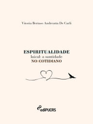 Title: Espiritualidade Laical: a Santidade no cotidiano, Author: Vitoria Bertaso Andreatta De Carli