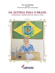 Title: Da Áustria para o Brasil: Leopoldina, imperatriz de ampla visão, Author: Iris von Gottberg