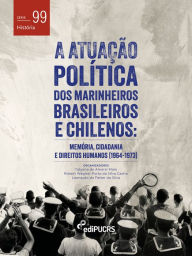 Title: A atuação política dos marinheiros brasileiros e chilenos: Memória, Cidadania e Direitos Humanos (1964-1973), Author: Leonardo Fetter da Silva