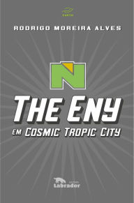 Title: The Eny em Cosmic Tropic City, Author: Rodrigo Moreira Alves