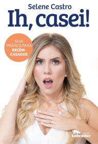 Title: Ih, casei!: Guia prático para recém-casados, Author: Selene Castro