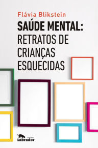 Title: Saúde mental: Retratos de crianças esquecidas, Author: Flávia Blikstein