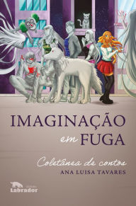 Title: Imaginação em fuga: Coletânea de contos, Author: Ana Luisa Tavares