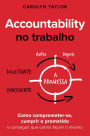 Accountability no trabalho: Como comprometer-se, cumprir o prometido e conseguir que outros façam o mesmo