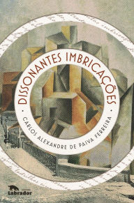 Title: Dissonantes imbricações, Author: Carlos Alexandre de Paiva Ferreira