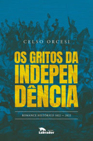 Title: Os gritos da Independência: Romance histórico - 1822-2022, Author: Celso Orcesi