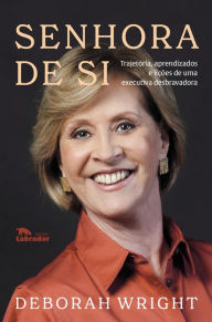 Title: Senhora de si: Trajetória, aprendizados e lições de uma executiva desbravadora, Author: Deborah Wright