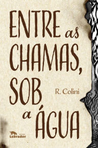 Title: Entre as chamas, sob a água, Author: R. Colini