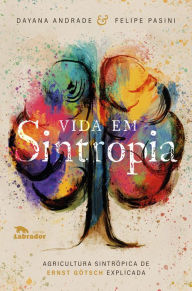 Title: Vida em Sintropia: Agricultura sintrópica de Ernst Götsch explicada, Author: Dayana Andrade