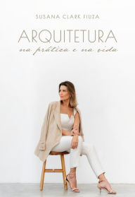 Title: Arquitetura na prática e na vida, Author: Susana Clark Fiuza