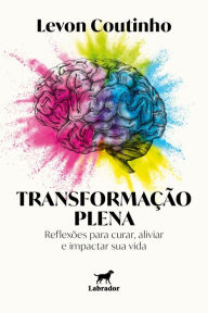 Title: Transformação plena: reflexões para curar, aliviar e impactar sua vida, Author: Levon Coutinho