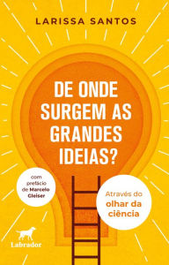 Title: De onde surgem as grandes ideias?: através do olhar da ciência, Author: Larissa Santos