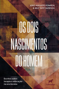 Title: Os dois nascimentos do homem: Escritos sobre terapia e educação na era técnica, Author: João Augusto Pompeia