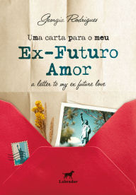 Title: Uma carta para meu ex-futuro amor: a letter to my ex-future love, Author: Georgia Rodrigues