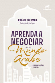 Title: Aprenda a negociar com o Mundo Árabe: Onde o impossível é possível, Author: Rafael Solimeo