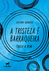 Title: A tristeza é barraqueira: Trate-a bem, Author: Juliana Arabage