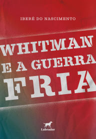 Title: Whitman e a Guerra Fria, Author: Iberê do Nascimento