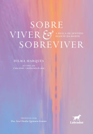 Title: Sobre viver & sobreviver: A busca de sentido diante da morte, Author: Dilma Marques