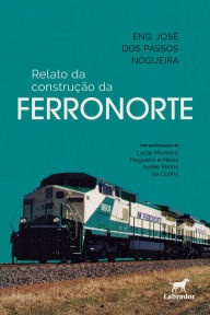 Title: Relato da construção da FERRONORTE, Author: Eng. José dos Passos Nogueira