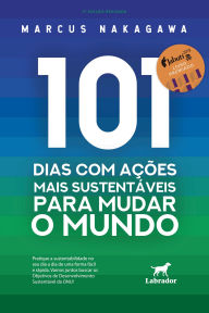 Title: 101 dias com ações mais sustentáveis para mudar o mundo - 2ª edição, Author: Marcus Nakagawa