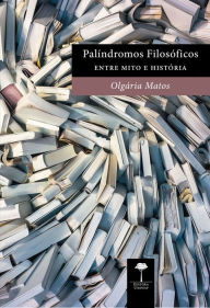 Title: PALÍNDROMOS FILOSÓFICOS: ENTRE MITO E HISTÓRIA, Author: OLGÁRIA MATOS