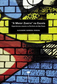 Title: A MAIOR ZOEIRA NA ESCOLA: Experiências juvenis na periferia de São Paulo, Author: ALEXANDRE BARBOSA PEREIRA