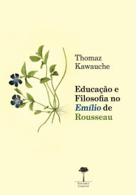 Title: Educação e filosofia no Emílio de Rousseau, Author: Thomaz Kawauche