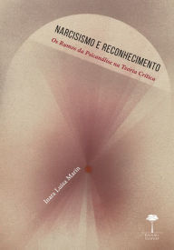 Title: Narcisismo e Reconhecimento: Os Rumos da Psicanálise na Teoria Crítica, Author: Inara Luisa Marin