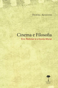 Title: Cinema e Filosofia: Éric Rohmer e o Conto Moral, Author: Daniel Augusto