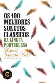 Title: Os 100 melhores sonetos clássicos da língua portuguesa, Author: Miguel Sanches Neto