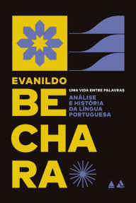 Title: Análise e história da língua portuguesa: Uma vida entre palavras, Author: Evanildo Bechara