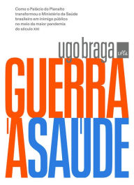 Title: Guerra à saúde: Como o Palácio do Planalto transformou o Ministério da Saúde em inimigo público no meio da maior pandemia do século XXI, Author: Ugo Braga