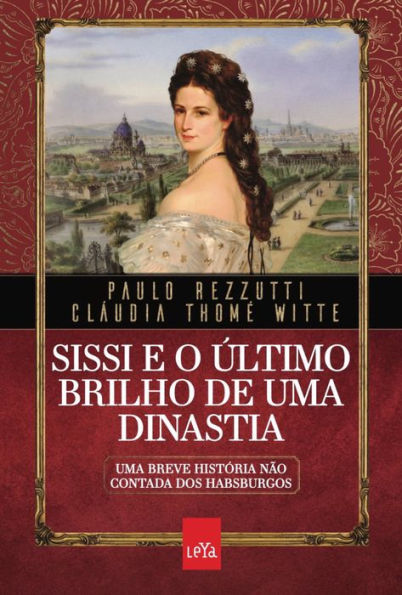 Sissi e o último brilho de uma dinastia: Uma breve história não contada dos Habsburgos