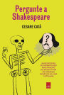 Pergunte a Shakespeare: As respostas do dramaturgo mais famoso do mundo para os grandes desafios da vida cotidiana