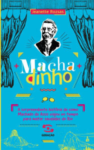 Title: Machadinho: A surpreendente história de como Machado de Assis viajou no tempo para matar saudades do Rio, Author: Jeanette Rozsas