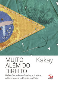 Title: Muito Além do Direito: Reflexões sobre o Direito, a Justiça, a Democracia, a Poesia e a Vida, Author: Kaykay