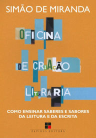 Title: Oficina de criação literária: Como ensinar saberes e sabores da leitura e da escrita, Author: Simão de Miranda