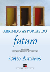 Title: Abrindo as portas do futuro: Aprender a aprender, relacionar-se e trabalhar, Author: Celso Antunes