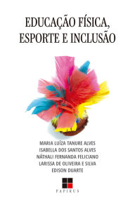 Title: Educação física, esporte e inclusão, Author: Maria Luíza Tanure Alves